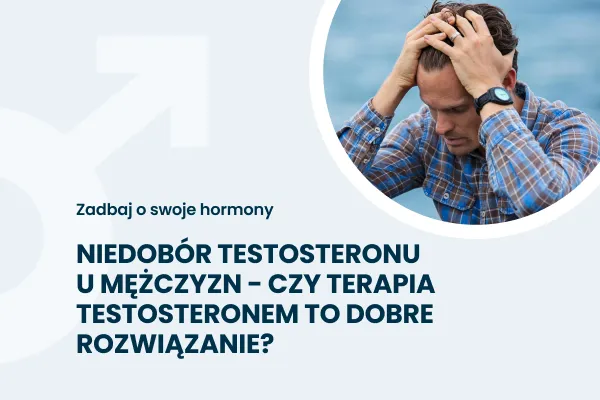 Niedobór testosteronu u mężczyzn - czy terapia testosteronem to dobre rozwiązanie?